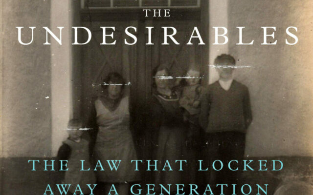 The Undesirables: the Law that Locked Away a Generation by Sarah Wise